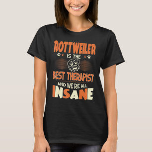 Rottweiler Is Best Therapist We All Are Insane T-Shirt