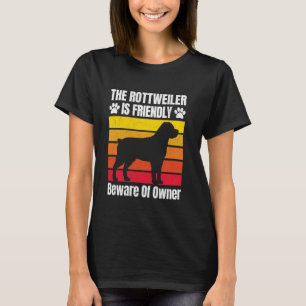 ROTTWEILER IS FRIENDLY BEWARE OF THE OWNER Funny R T-Shirt