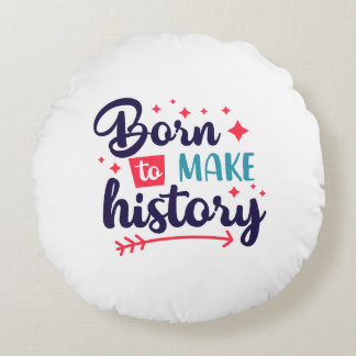 Round PillowBorn to Make History  Motivational  Cushion