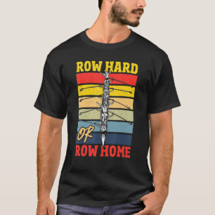 Row Hard Or Row Home Rowing Regatta T-Shirt