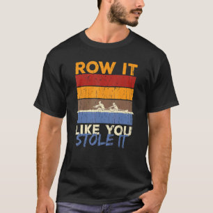 Row It Like You Stole It Vintage Row Boat Coxswa T-Shirt