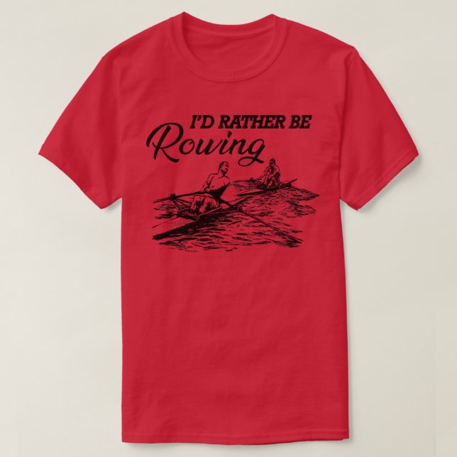 Rower Id rather be rowing T-Shirt (Design Front)
