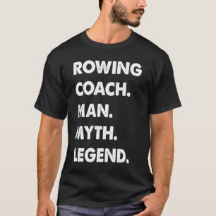 Rowing Coach Man Myth Legend T-Shirt