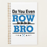 Rowing Crew Rower Do You Even Row Bro Planner<br><div class="desc">Rowing design is funny gift for men or women rowers on college rowing or crew team. Perfect for rowing coach,  paddlers or coxswain. Design features boat and oars graphic and funny saying</div>