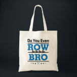 Rowing Crew Rower Do You Even Row Bro Tote Bag<br><div class="desc">Rowing design is funny gift for men or women rowers on college rowing or crew team. Perfect for rowing coach,  paddlers or coxswain. Design features boat and oars graphic and funny saying</div>