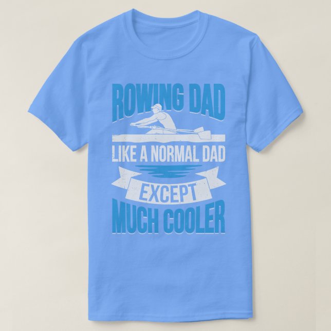 Rowing Dad Like A Normal Dad Except Much Cooler T-Shirt (Design Front)