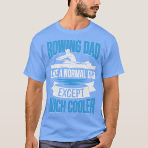 Rowing Dad Like A Normal Dad Except Much Cooler T-Shirt