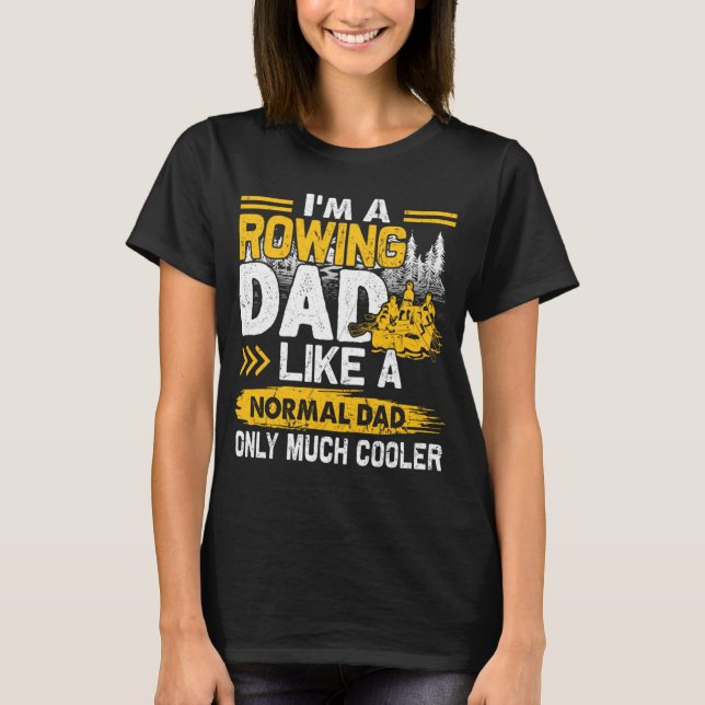 Rowing Dad Like A Normal Dad Only Much Cooler T-Shirt (Front)