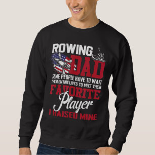Rowing Dad Some People Have To Wait Their Entire L Sweatshirt