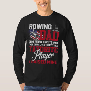 Rowing Dad Some People Have To Wait Their Entire L T-Shirt