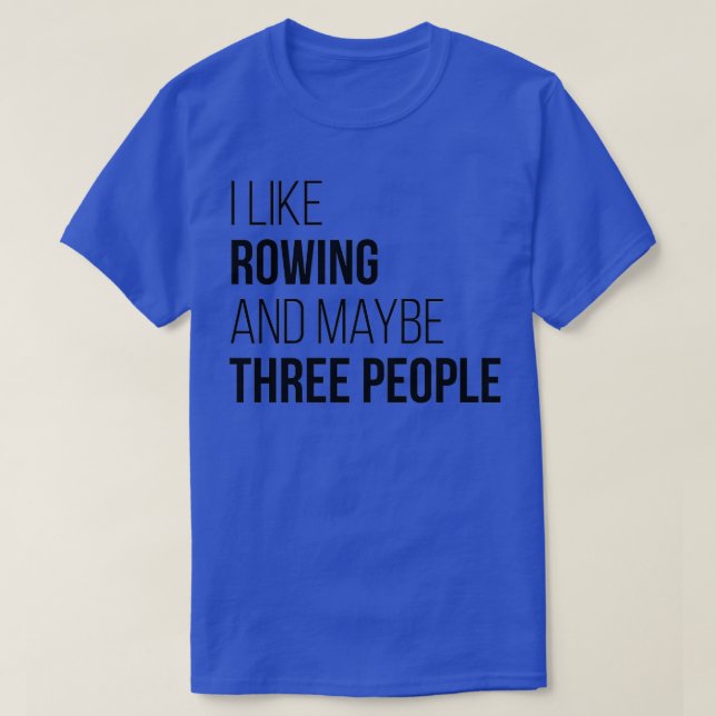 Rowing Funny Quote T-Shirt (Design Front)