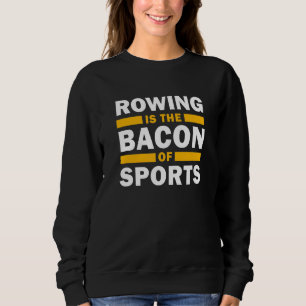 Rowing Is The Bacon Of Sports Rower Kayak Kanu Ro Sweatshirt
