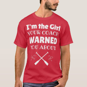 Rowing Ix27m the girl your coach warned you about T-Shirt
