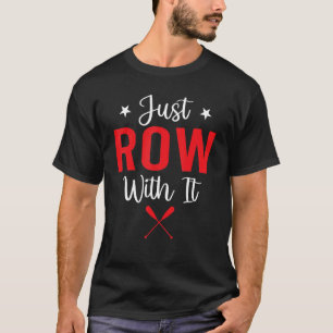 Rowing  Just Row With It  Paddling Rowboat T-Shirt