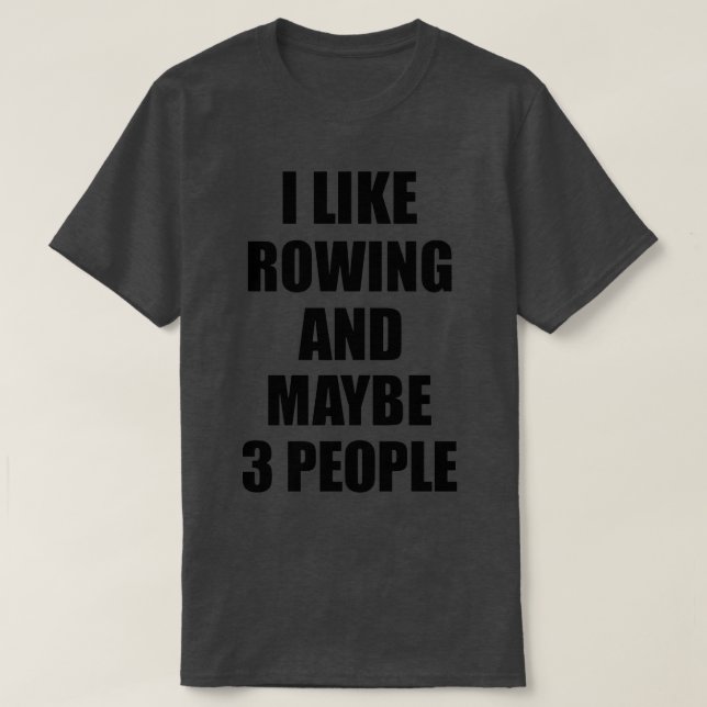ROWING Lover Funny Gift Idea I Like Hobby T-Shirt (Design Front)