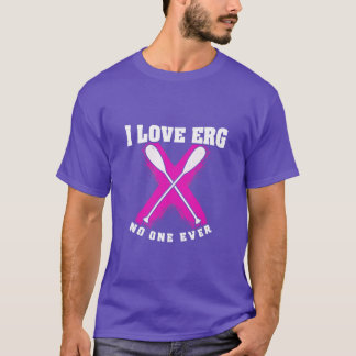 Rowing Machine Workout Girls I love to ERG said no T-Shirt