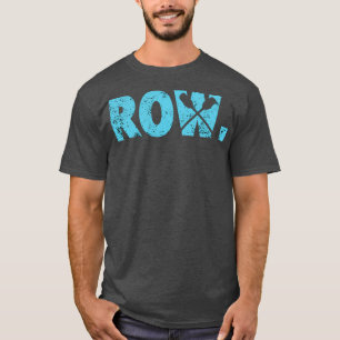 Rowing Row for rowers kayak ampamp canoe water spo T-Shirt