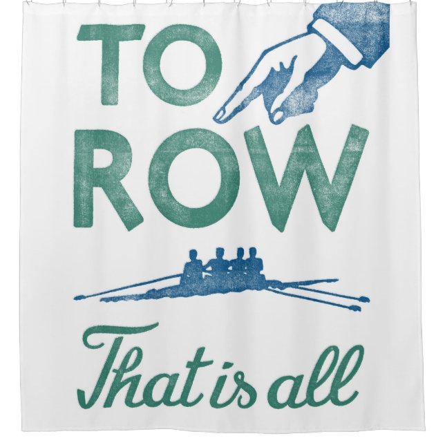 Rowing - To Row Is All Blue Aqua Sculling Crew Shower Curtain (Front)