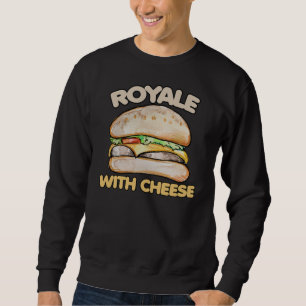 Royale with cheese sweatshirt