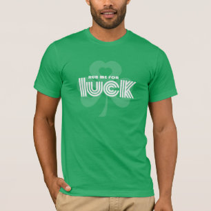 Rub me for Luck. Shamrock St. Patrick's Day T-Shirt