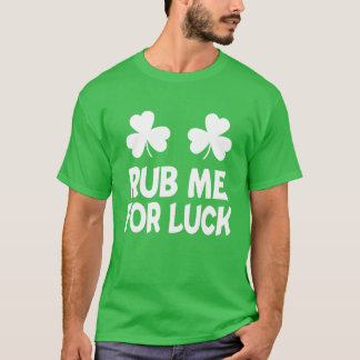 Rub Me For Luck St Patricks Day Shamrock Irish Hum T-Shirt