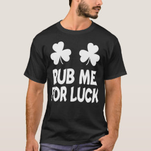Rub Me For Luck St Patricks Day Shamrock Irish Hum T-Shirt