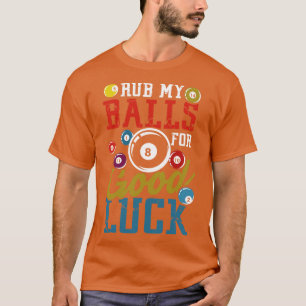 Rub my Balls for good Luck billard cue eight ball T-Shirt