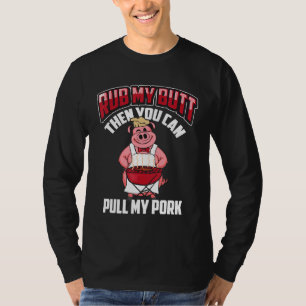 Rub My Butt Then You Can Pull My Pork Barbecue Sh T-Shirt