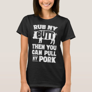 Rub My Butt Then You Can Pull My Pork  Pig Lovers  T-Shirt