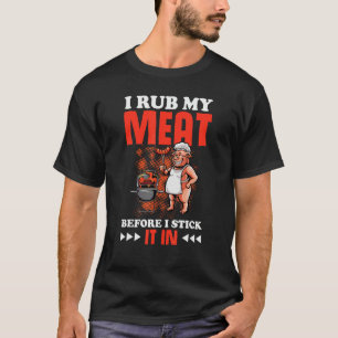 Rub my meat before stick it in T-Shirt