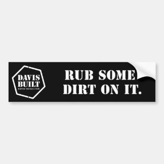 RUB SOME DIRT ON IT. (black) Bumper Sticker