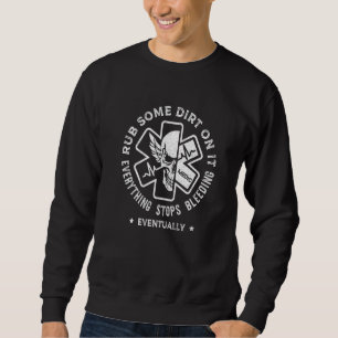 Rub Some Dirt On It EMS EMT  Paramedic Medic Emerg Sweatshirt