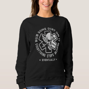 Rub Some Dirt On It EMS EMT Paramedic Medic Emerg Sweatshirt