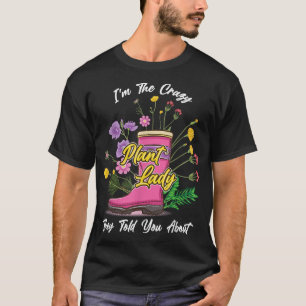 Rubber Boots Wildflowers Funny I'm The Crazy Plant T-Shirt