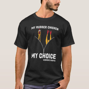 Rubber Chicken My Body My Choice Pro Choice T-Shirt