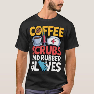 Rubber Coffee Scrubs Gloves Nurse Medical Worker T-Shirt