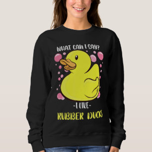 Rubber Duck What Can I Say Rubber Duckling Water P Sweatshirt