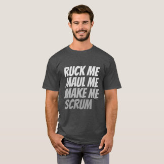 Ruck me maul me make me scrum rugby humour T-Shirt