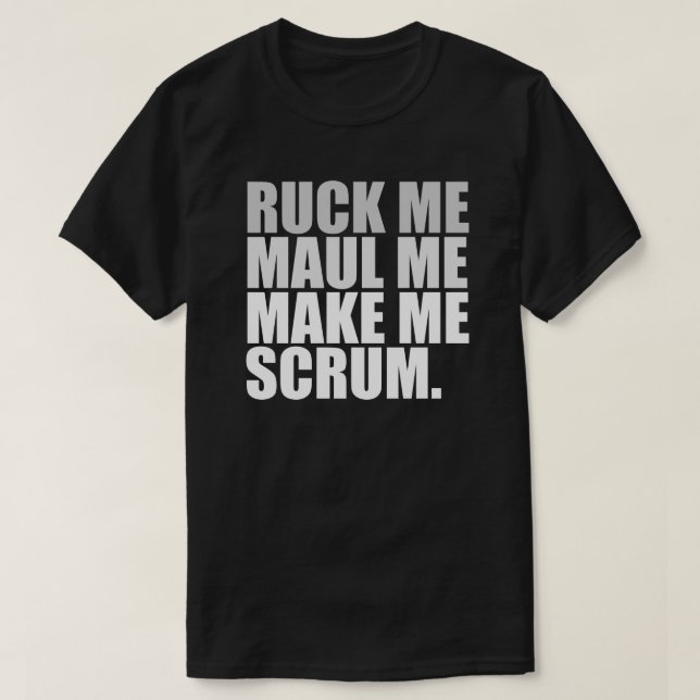 RUCK ME MAUL ME MAKE ME SCRUM. RUGBY LOVER SHIRT (Design Front)