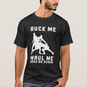 Ruck Me Maul Me Make Me Scrum - Rugby Player T-Shirt