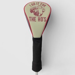 Rude Christmas Santa Face I Do It For The Ho's  Golf Head Cover