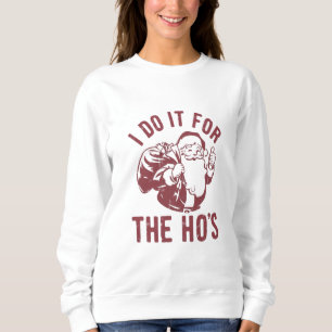 Rude Christmas Santa Face I Do It For The Ho's  Sweatshirt