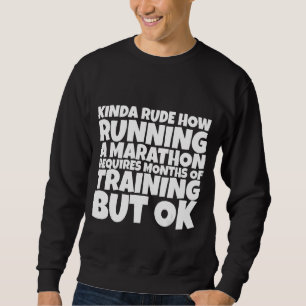 Rude How Running A Marathon Requires Months Of Tra Sweatshirt