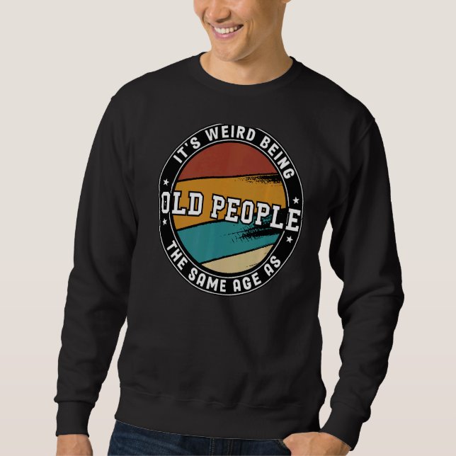 Rude Sarcasm It's Weird Being The Same Age As Old  Sweatshirt (Front)