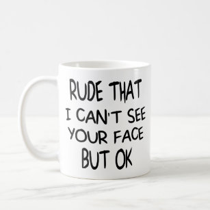 Rude That I can't see your face But OK, funny gift Coffee Mug