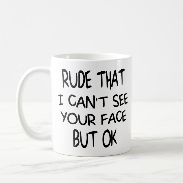 Rude That I can't see your face But OK, funny gift Coffee Mug (Left)