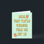 Rude, that you are younger than me, but ok card<br><div class="desc">A funny card for the upcoming birthday of a great friend</div>