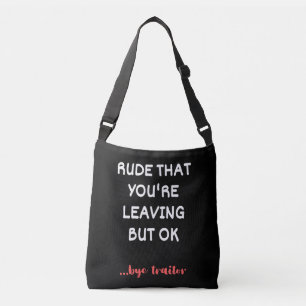 Rude That You're Leaving But Ok Crossbody Bag