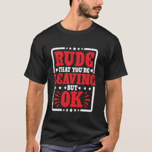 Rude That You're Leaving But Ok Employee Farewell T-Shirt