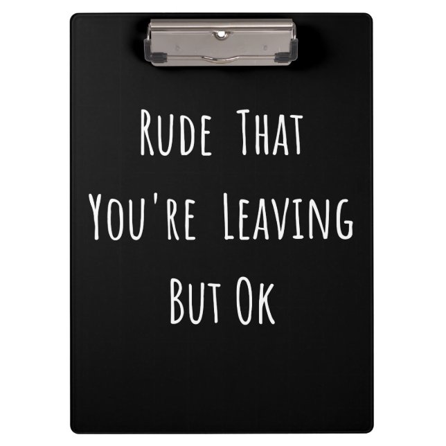 Rude That You're Leaving But Ok - Funny New Job, Clipboard (Front)